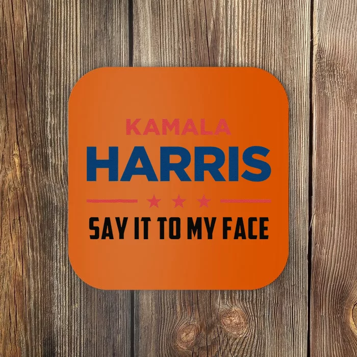 Kamala Harris If You Got Something To Say Say It To My Face Coaster