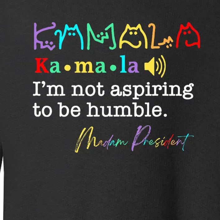 Kamala Harris IM Not Aspiring To Be Humble Toddler Sweatshirt