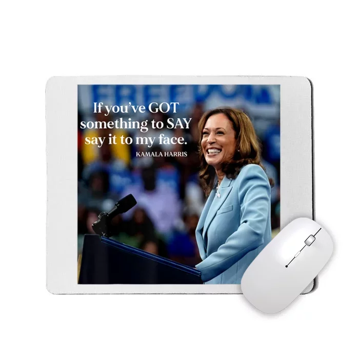 Kamala Harris If Youve Got Something To Say It To My Face Gift Mousepad