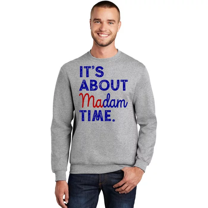 Kamala Harris Its About Madam Time 2024 Election Tall Sweatshirt