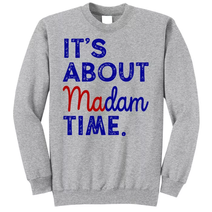 Kamala Harris Its About Madam Time 2024 Election Tall Sweatshirt