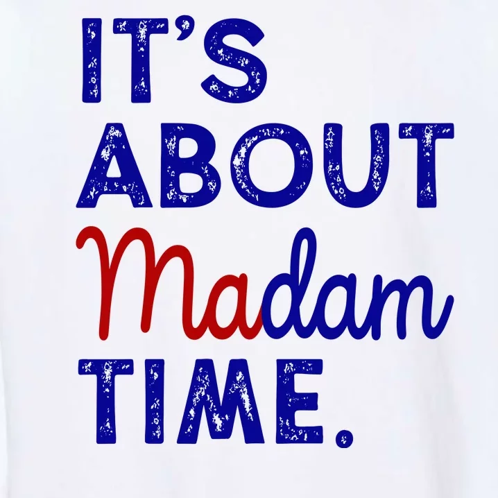 Kamala Harris Its About Madam Time 2024 Election Garment-Dyed Sweatshirt