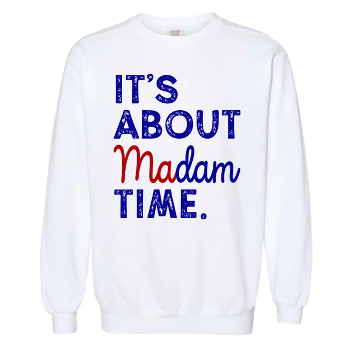 Kamala Harris Its About Madam Time 2024 Election Garment-Dyed Sweatshirt