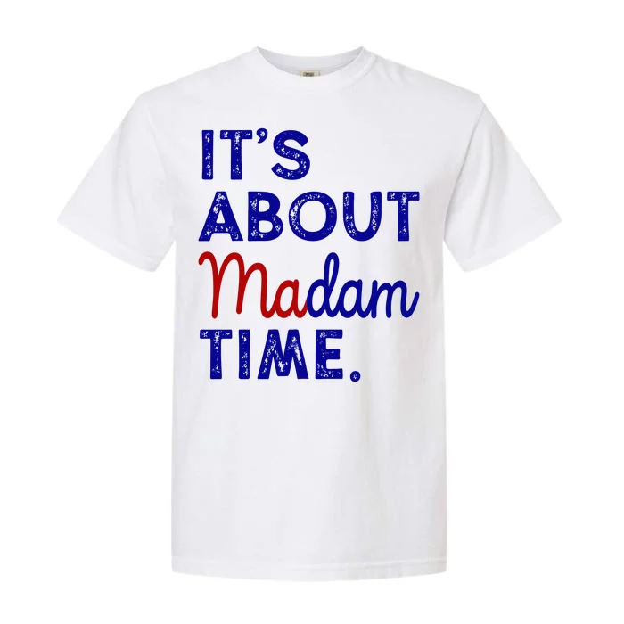 Kamala Harris Its About Madam Time 2024 Election Garment-Dyed Heavyweight T-Shirt