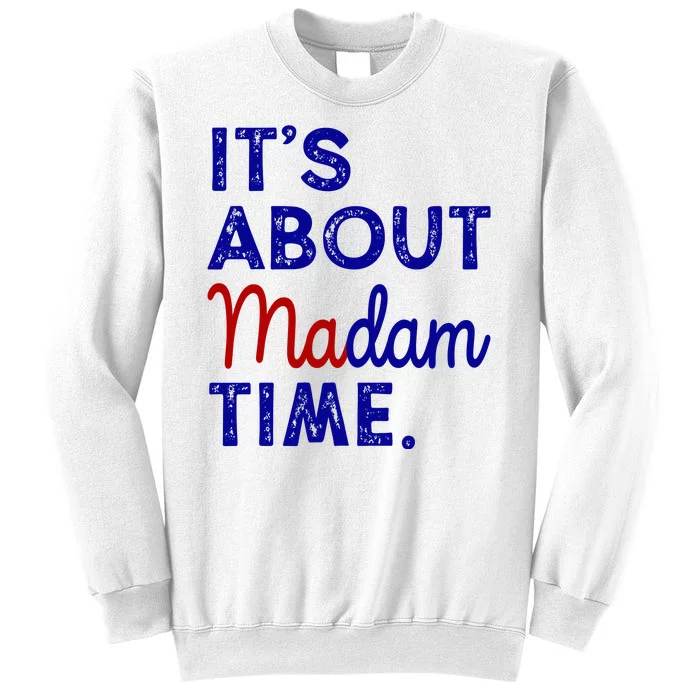 Kamala Harris Its About Madam Time 2024 Election Sweatshirt