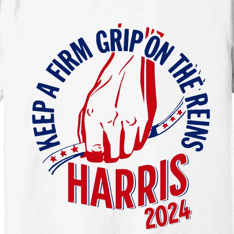 Kamala Harris Keep A Firm Grip On The Reins 2024 Us Election Premium T-Shirt