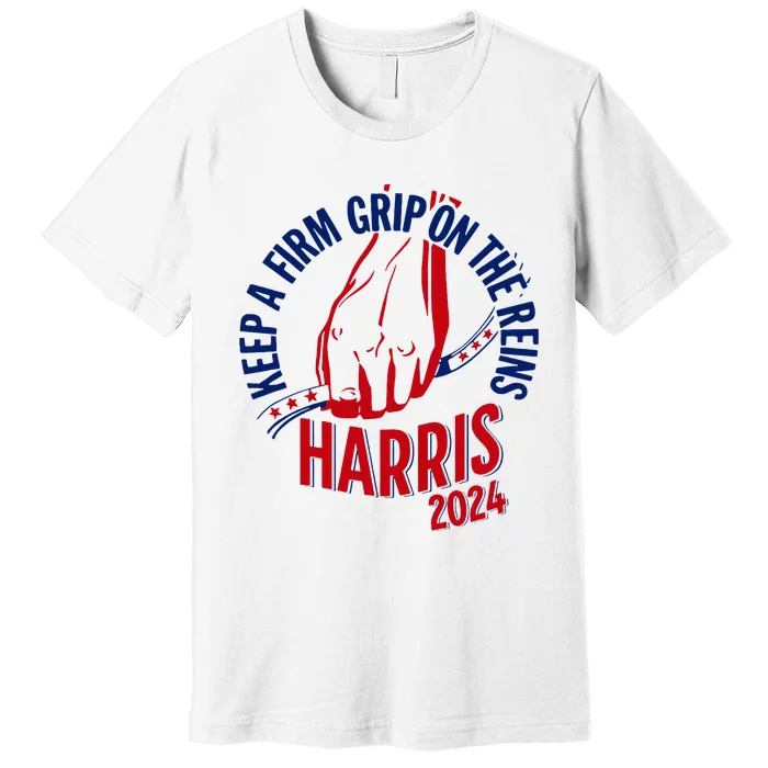 Kamala Harris Keep A Firm Grip On The Reins 2024 Us Election Premium T-Shirt