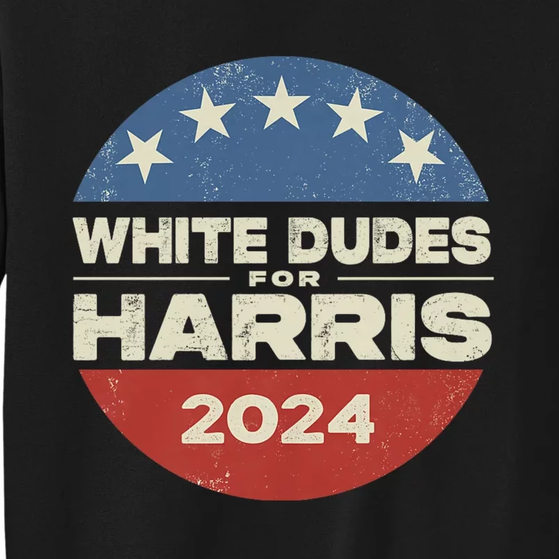 Kamala Harris Lovers 2024 White Dudes For Harris Kamala 2024 Tall Sweatshirt