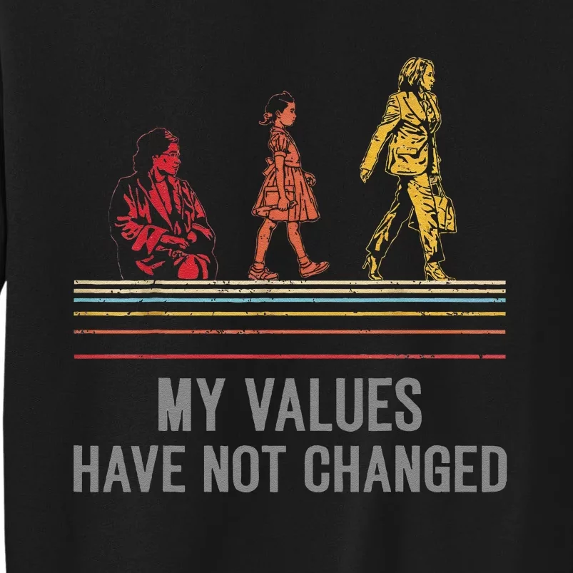 Kamala Harris My Values Have Not Changed President 47th 2024 Tall Sweatshirt