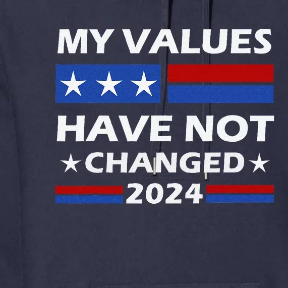 Kamala Harris My Values Have Not Changed Premium Hoodie