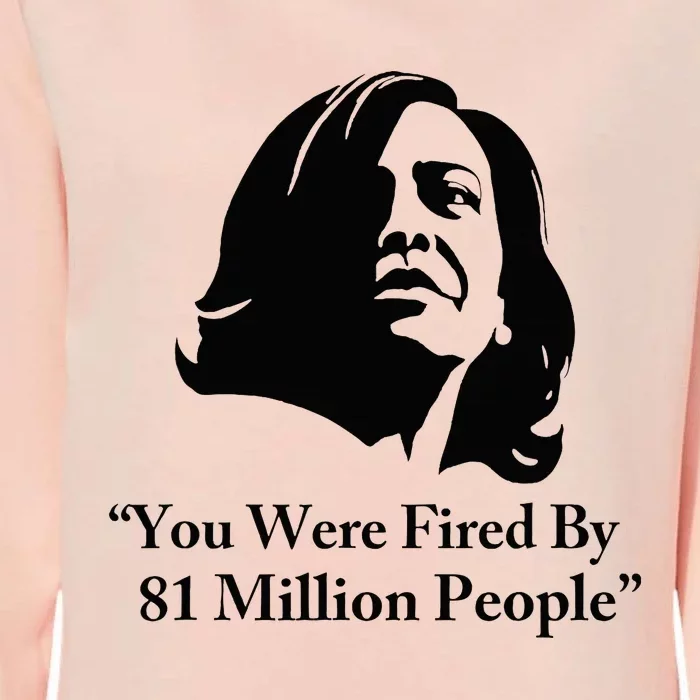 Kamala Harris Quote You Were Fired By 81 Million People Joke Womens California Wash Sweatshirt