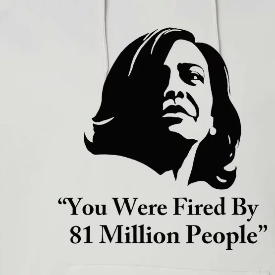 Kamala Harris Quote You Were Fired By 81 Million People Joke Performance Fleece Hoodie