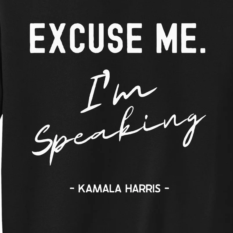 Kamala Harris S President 47 Excuse Me IM Speaking Tall Sweatshirt