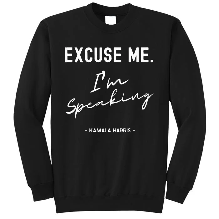 Kamala Harris S President 47 Excuse Me IM Speaking Tall Sweatshirt