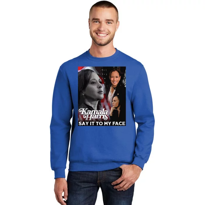 Kamala Harris Say It To My Face Tall Sweatshirt