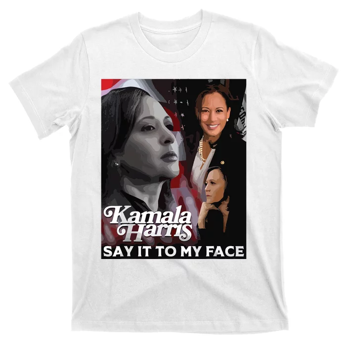 Kamala Harris Say It To My Face T-Shirt