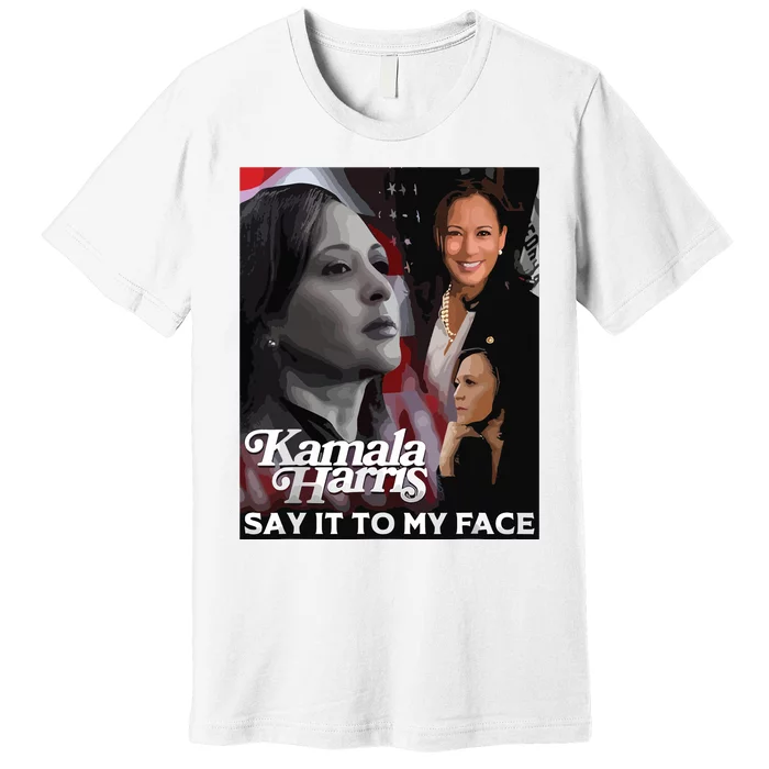 Kamala Harris Say It To My Face Premium T-Shirt