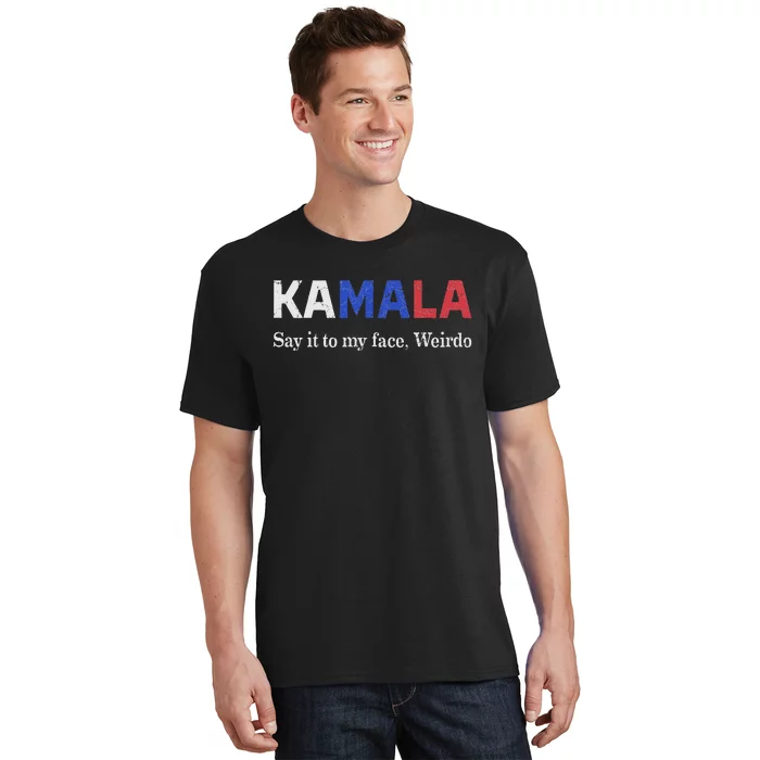 Kamala Harris Say It To My Face Weirdo President 2024 T-Shirt