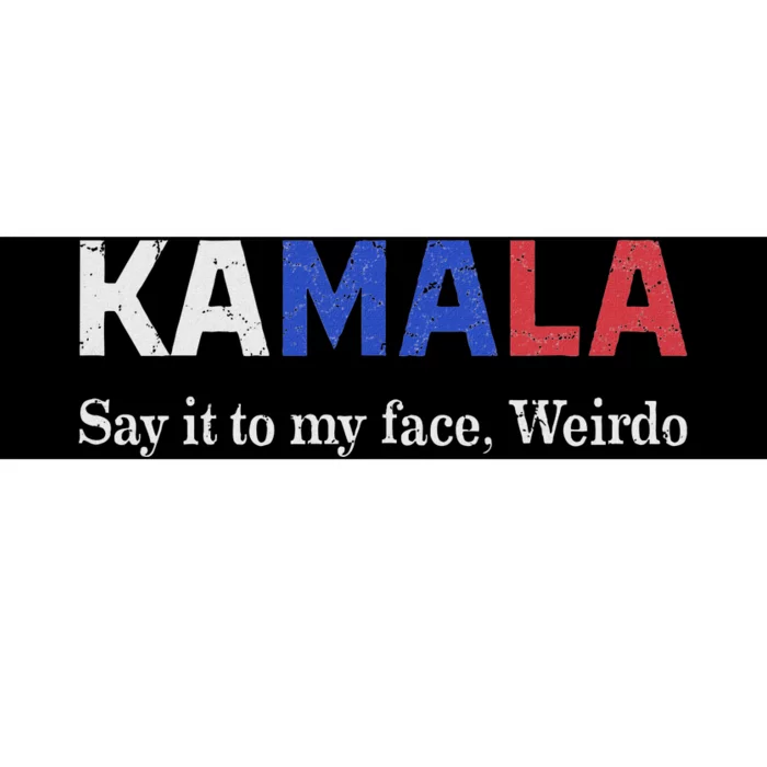 Kamala Harris Say It To My Face Weirdo President 2024 Bumper Sticker