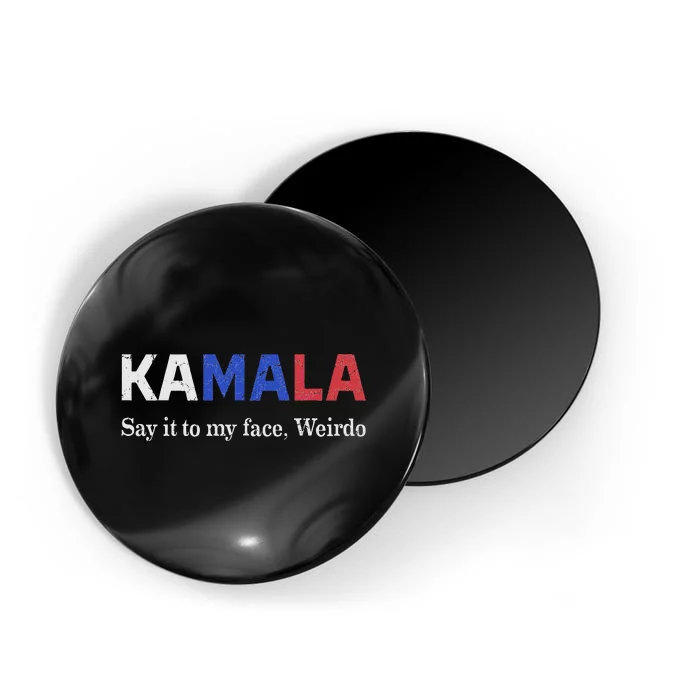 Kamala Harris Say It To My Face Weirdo President 2024 Magnet