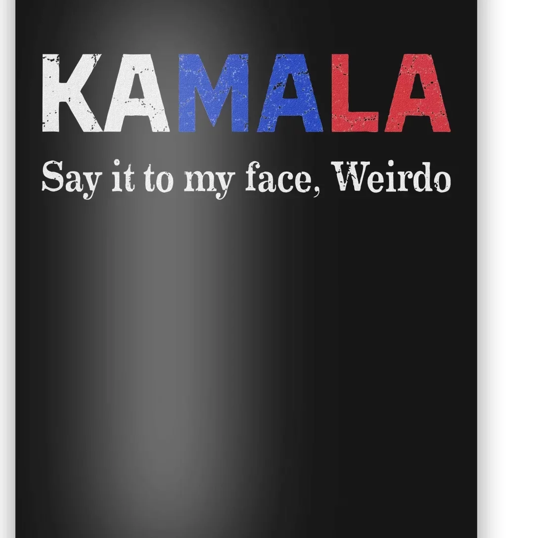 Kamala Harris Say It To My Face Weirdo President 2024 Poster