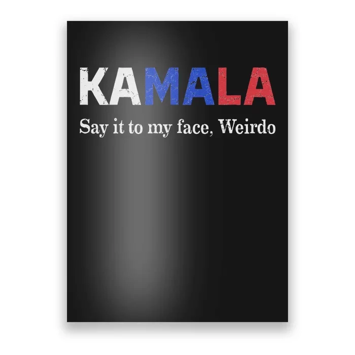 Kamala Harris Say It To My Face Weirdo President 2024 Poster