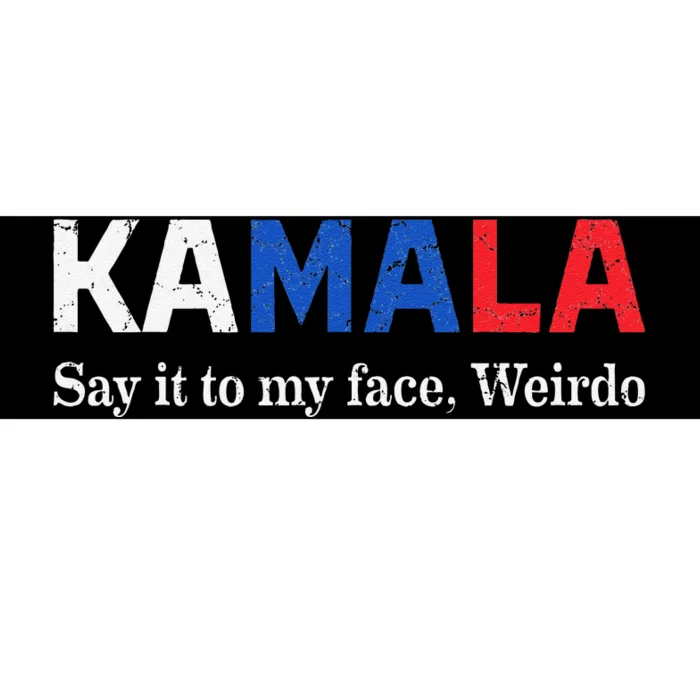 Kamala Harris Say It To My Face Weirdo President 2024 Bumper Sticker