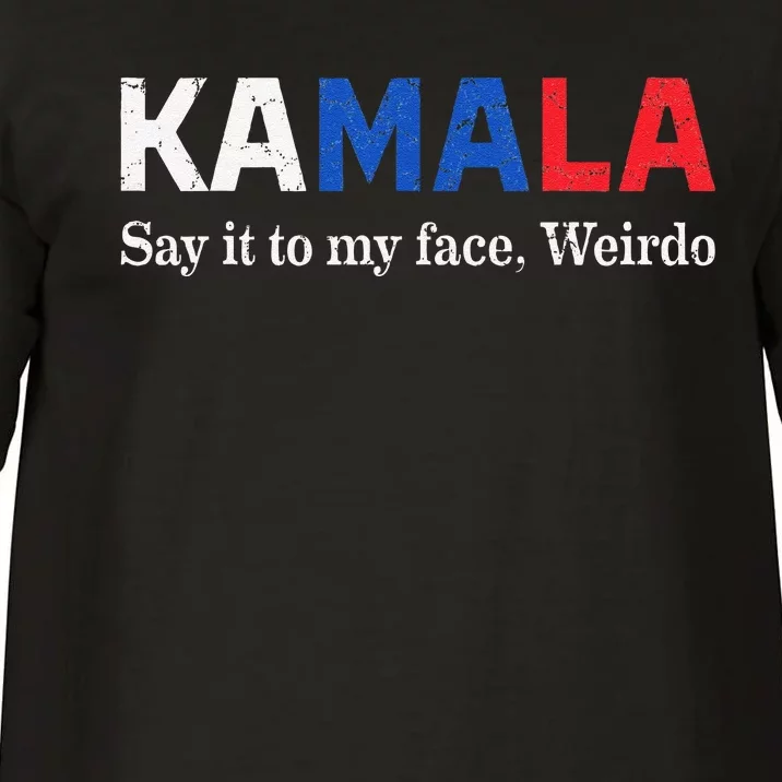 Kamala Harris Say It To My Face Weirdo President 2024 Comfort Colors T-Shirt