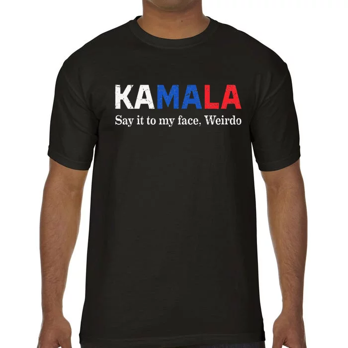 Kamala Harris Say It To My Face Weirdo President 2024 Comfort Colors T-Shirt