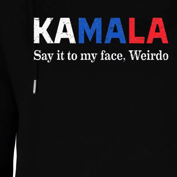 Kamala Harris Say It To My Face Weirdo President 2024 Womens Funnel Neck Pullover Hood