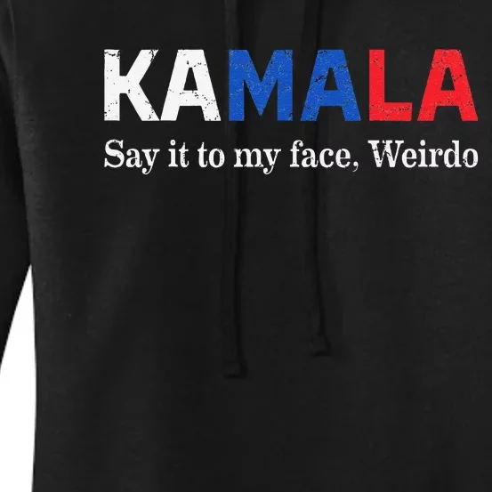 Kamala Harris Say It To My Face Weirdo President 2024 Women's Pullover Hoodie