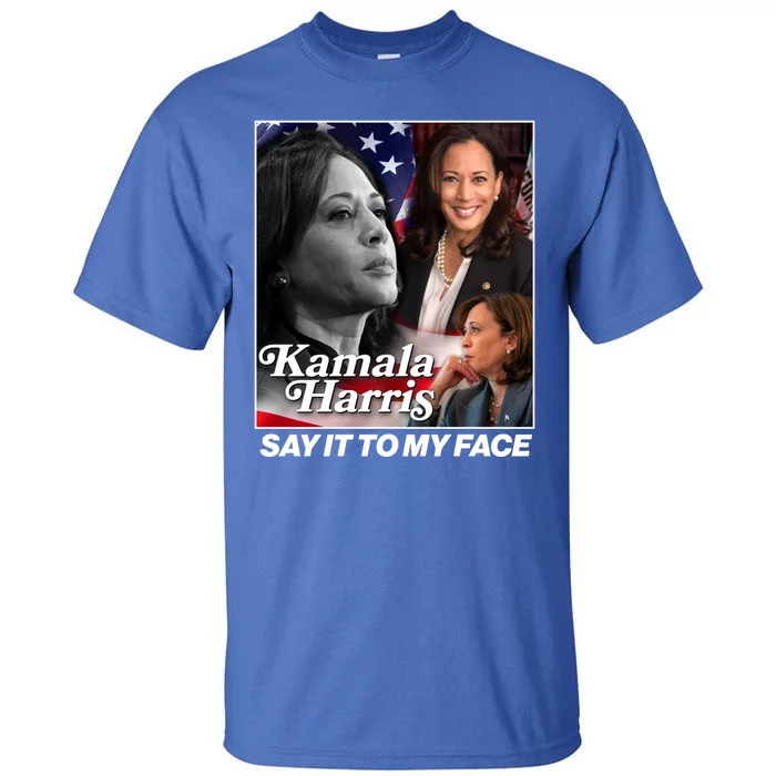 Kamala Harris Say It To My Face 2024 Election Tall T-Shirt