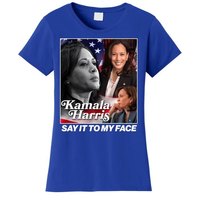 Kamala Harris Say It To My Face 2024 Election Women's T-Shirt