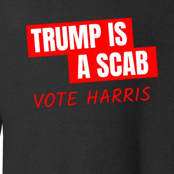 Kamala Harris Tim Walz Election Donald Trump Is A Scab Vote Harris Toddler Sweatshirt