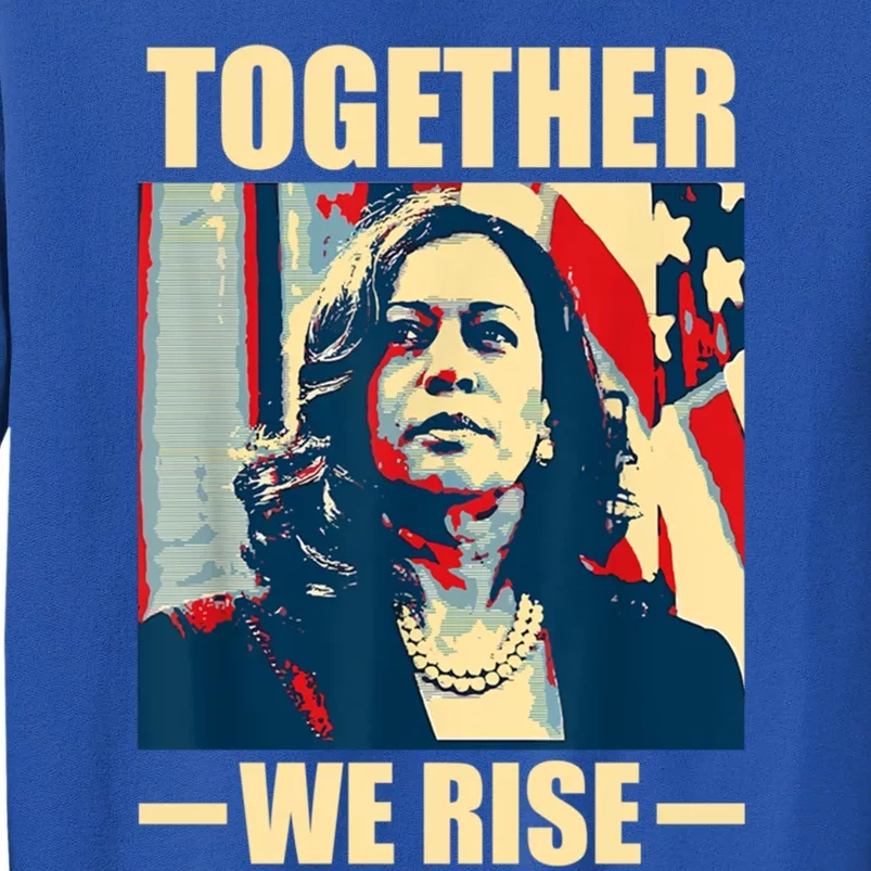 Kamala Harris Together We Rise Design Political Gift Tall Sweatshirt