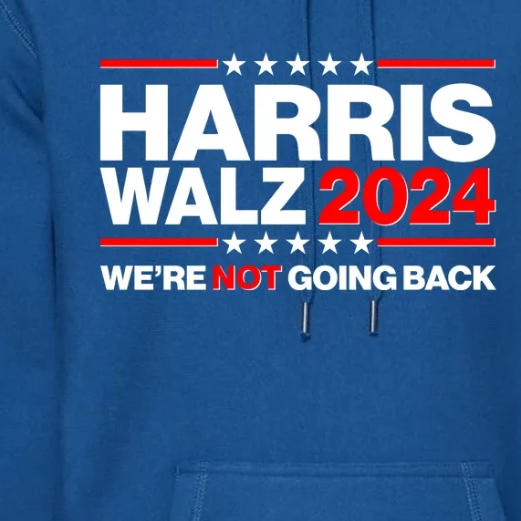 Kamala Harris Tim Walz 2024 Election Were Not Going Back Premium Hoodie