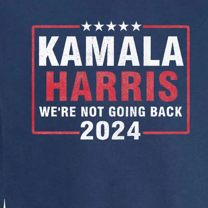 Kamala Harris T WeRe Not Going Back Vote For 2024 Garment-Dyed Sweatshirt