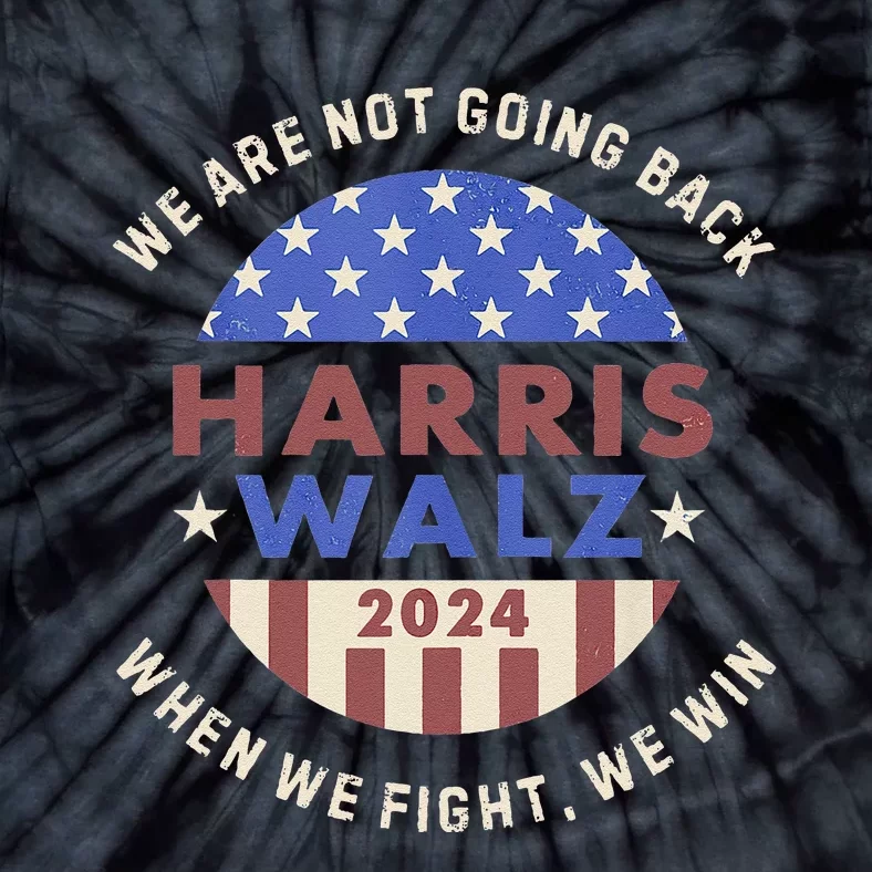 Kamala Harris Tim Walz We Fight We Win WeRe Not Going Back Tie-Dye T-Shirt