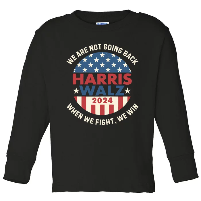 Kamala Harris Tim Walz We Fight We Win WeRe Not Going Back Toddler Long Sleeve Shirt