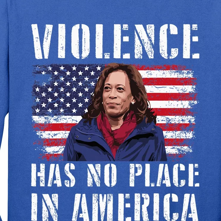 Kamala Harris Violence Has No Place In America Long Sleeve Shirt