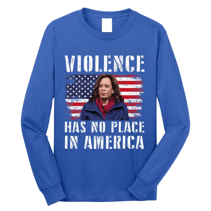 Kamala Harris Violence Has No Place In America Long Sleeve Shirt