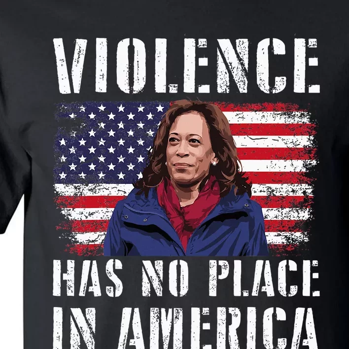 Kamala Harris Violence Has No Place In America Tall T-Shirt