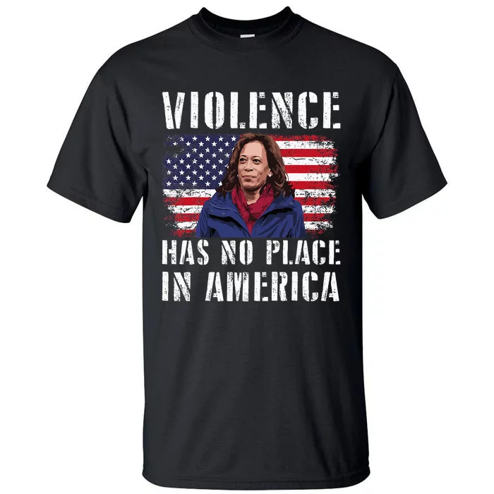 Kamala Harris Violence Has No Place In America Tall T-Shirt