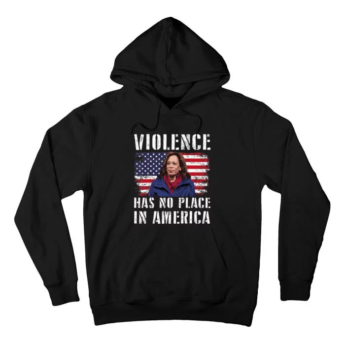 Kamala Harris Violence Has No Place In America Tall Hoodie