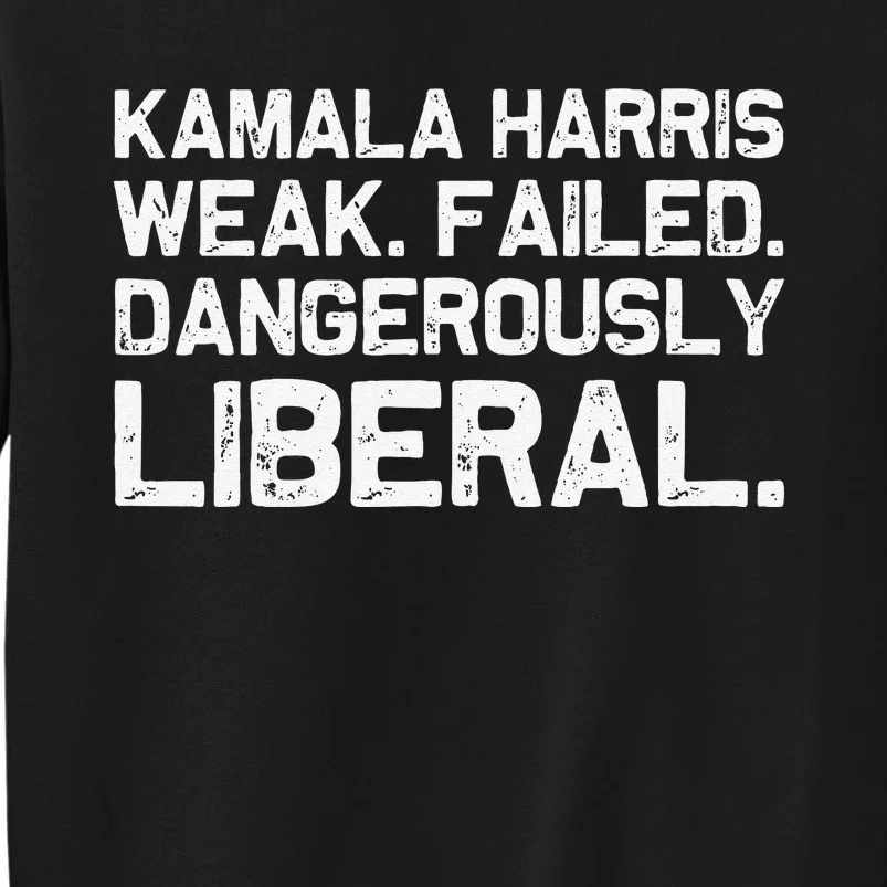 Kamala Harris Weak Failed Dangerously Liberal Tall Sweatshirt