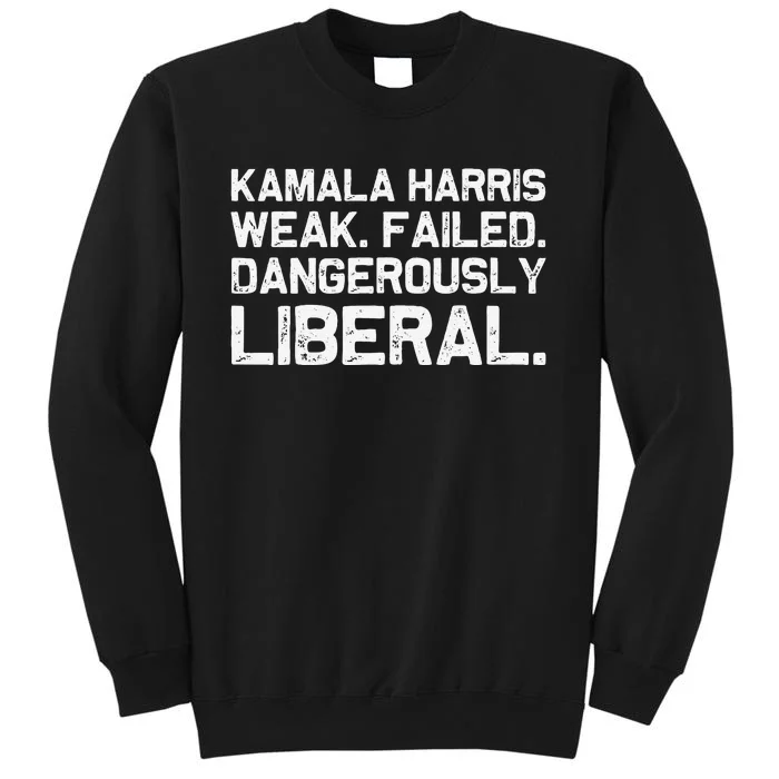 Kamala Harris Weak Failed Dangerously Liberal Tall Sweatshirt