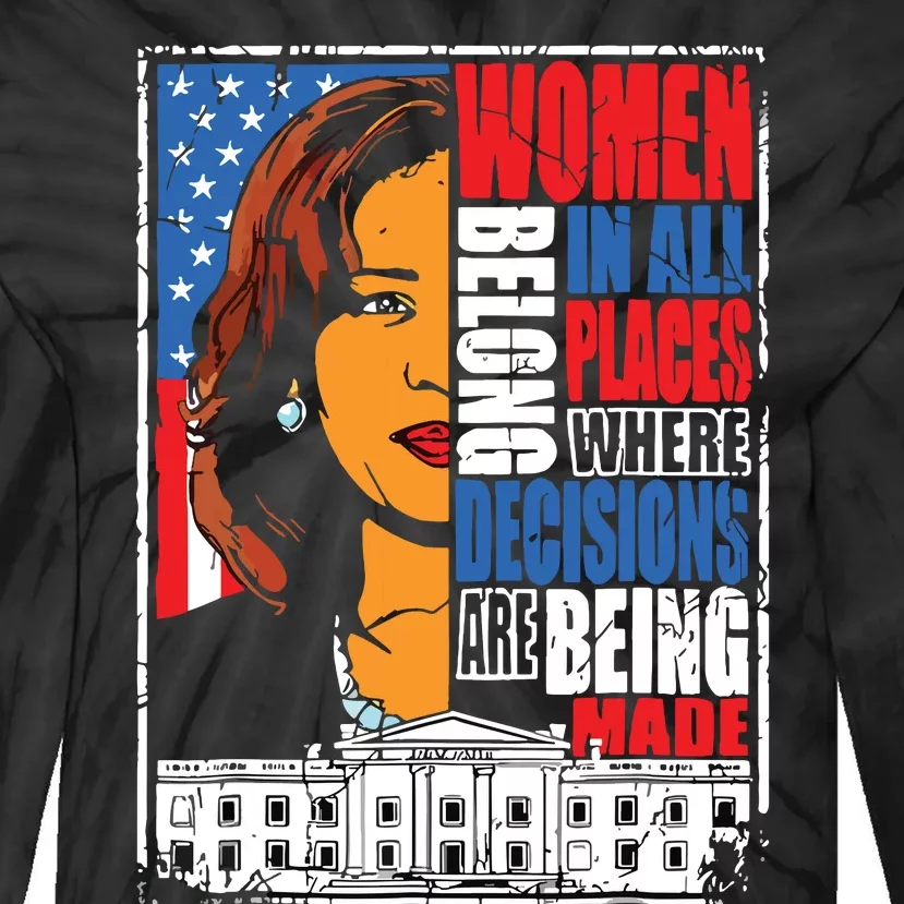 Kamala Harris Women Belong In Place Where Decisions Are Made Tie-Dye Long Sleeve Shirt