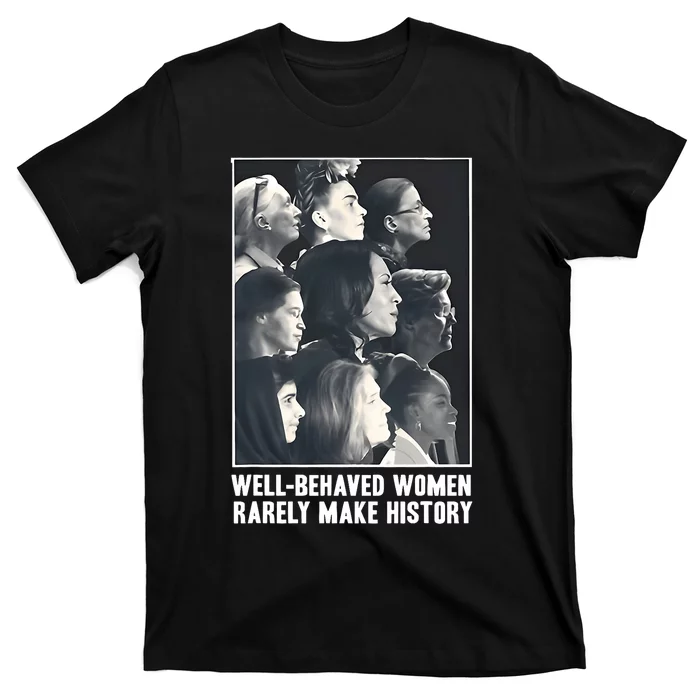 Kamala Harris Well Behaved Women Rarely Make History T-Shirt