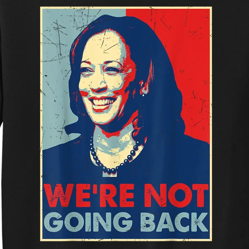 Kamala Harris Were Not Going Back Vote For 2024 President Gift Tall Sweatshirt