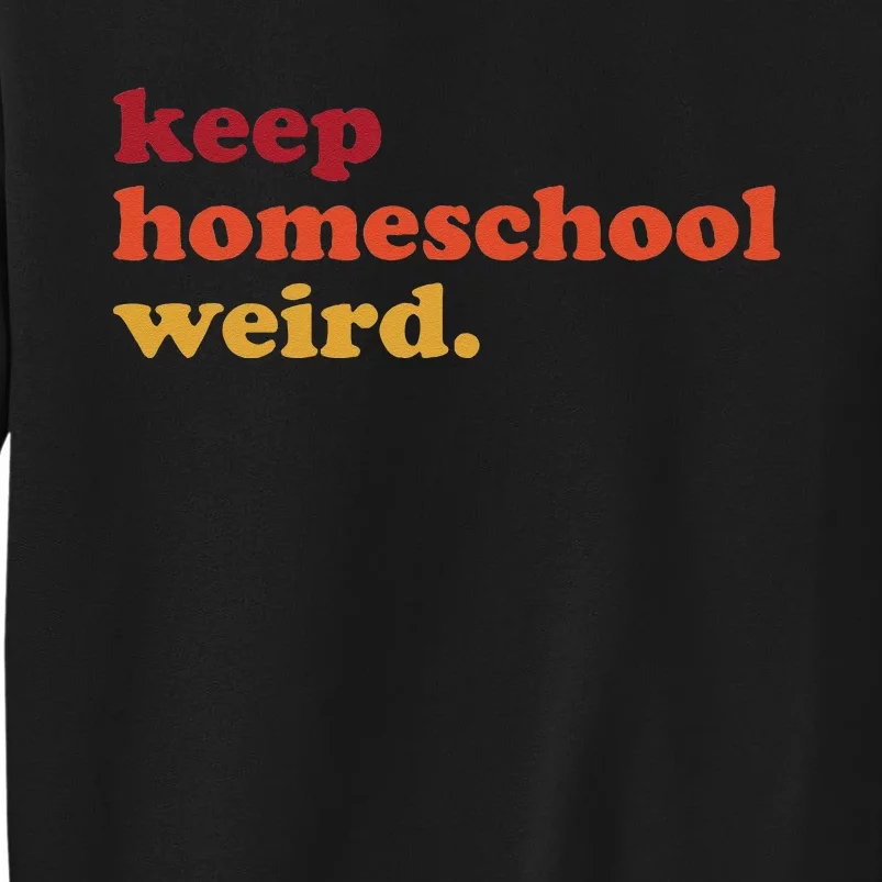 Keep Homeschool Weird Teacher Funny Homeschool Mom Tall Sweatshirt